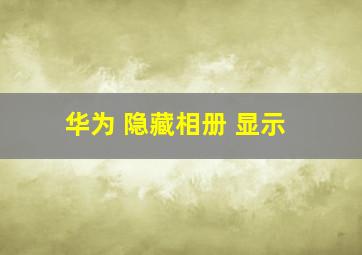 华为 隐藏相册 显示